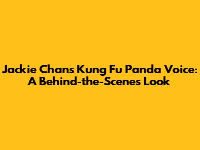 Jackie Chan's Kung Fu Panda Voice: A Behind-the-Scenes Look