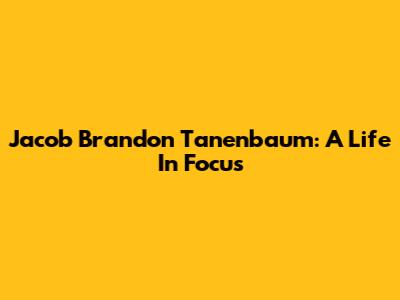 Jacob Brandon Tanenbaum: A Life In Focus
