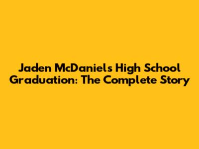 Jaden McDaniels High School Graduation: The Complete Story