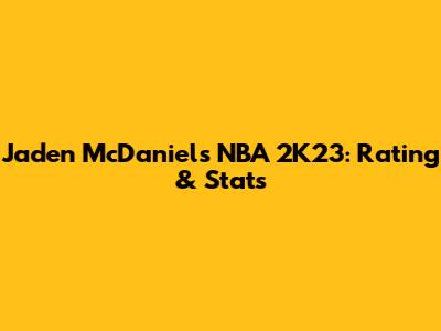 Jaden McDaniels NBA 2K23: Rating & Stats