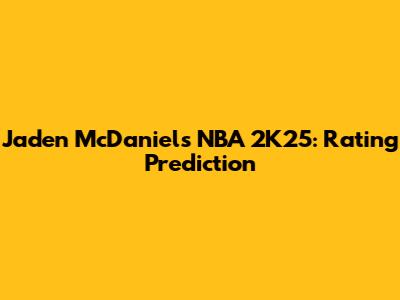 Jaden McDaniels NBA 2K25: Rating Prediction