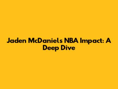 Jaden McDaniels NBA Impact: A Deep Dive