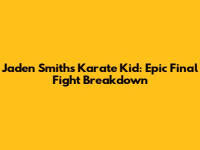 Jaden Smith's Karate Kid: Epic Final Fight Breakdown