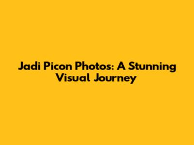 Jadi Picon Photos: A Stunning Visual Journey
