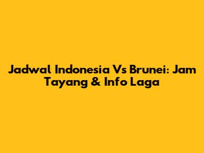 Jadwal Indonesia Vs Brunei: Jam Tayang & Info Laga