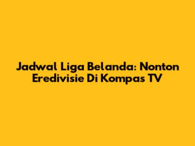Jadwal Liga Belanda: Nonton Eredivisie Di Kompas TV