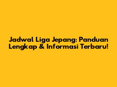 Jadwal Liga Jepang: Panduan Lengkap & Informasi Terbaru!