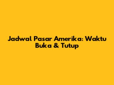 Jadwal Pasar Amerika: Waktu Buka & Tutup