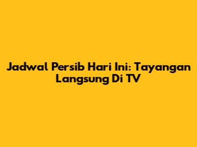 Jadwal Persib Hari Ini: Tayangan Langsung Di TV