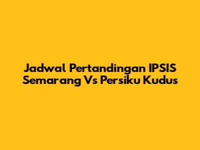 Jadwal Pertandingan IPSIS Semarang Vs Persiku Kudus