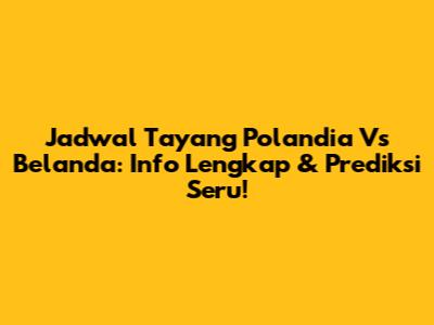 Jadwal Tayang Polandia Vs Belanda: Info Lengkap & Prediksi Seru!