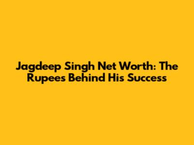 Jagdeep Singh Net Worth: The Rupees Behind His Success