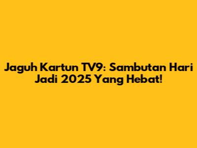 Jaguh Kartun TV9: Sambutan Hari Jadi 2025 Yang Hebat!