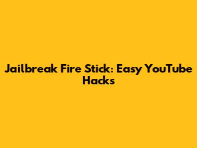 Jailbreak Fire Stick: Easy YouTube Hacks