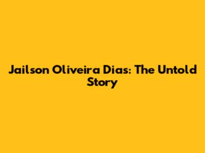 Jailson Oliveira Dias: The Untold Story