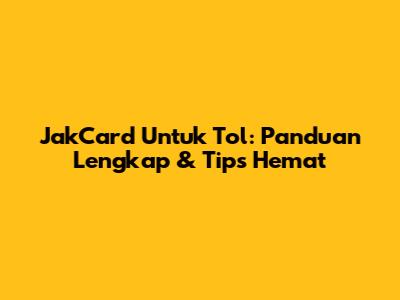 JakCard Untuk Tol: Panduan Lengkap & Tips Hemat