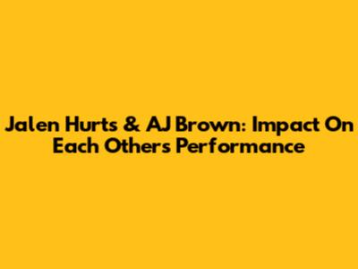 Jalen Hurts & AJ Brown: Impact On Each Other's Performance