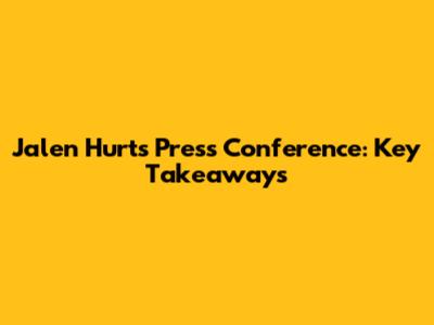 Jalen Hurts Press Conference: Key Takeaways