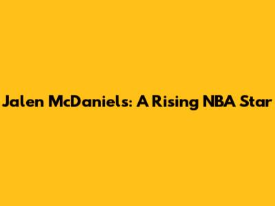Jalen McDaniels: A Rising NBA Star