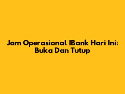 Jam Operasional IBank Hari Ini: Buka Dan Tutup