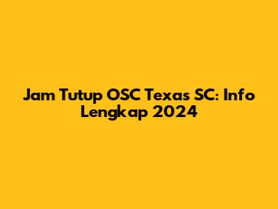 Jam Tutup OSC Texas SC: Info Lengkap 2024