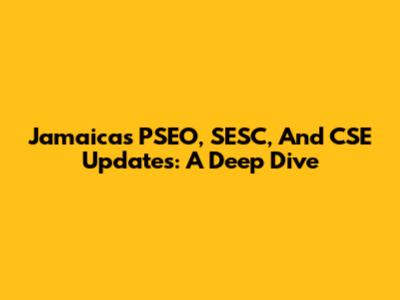 Jamaica's PSEO, SESC, And CSE Updates: A Deep Dive