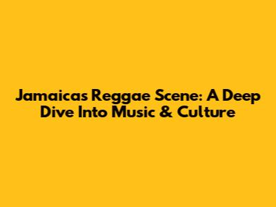 Jamaica's Reggae Scene: A Deep Dive Into Music & Culture
