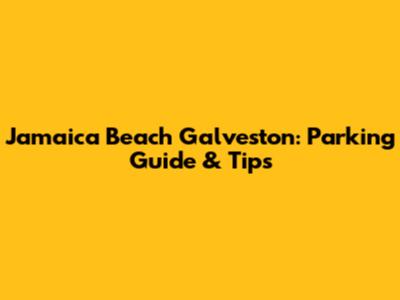 Jamaica Beach Galveston: Parking Guide & Tips