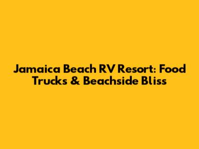 Jamaica Beach RV Resort: Food Trucks & Beachside Bliss