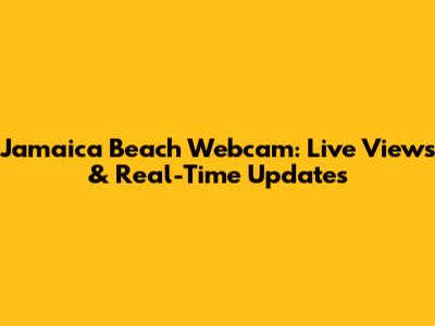 Jamaica Beach Webcam: Live Views & Real-Time Updates