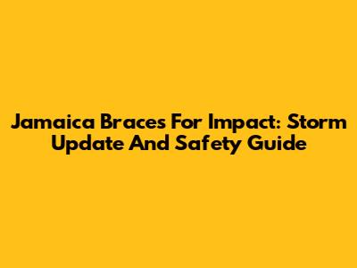 Jamaica Braces For Impact: Storm Update And Safety Guide