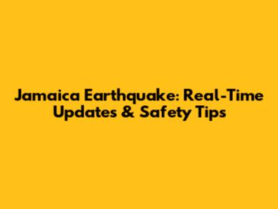 Jamaica Earthquake: Real-Time Updates & Safety Tips