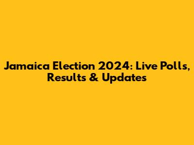 Jamaica Election 2024: Live Polls, Results & Updates