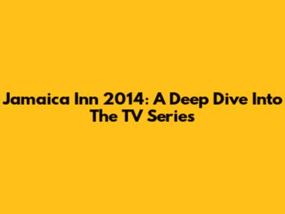 Jamaica Inn 2014: A Deep Dive Into The TV Series