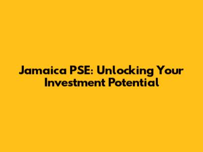 Jamaica PSE: Unlocking Your Investment Potential