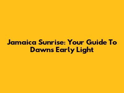 Jamaica Sunrise: Your Guide To Dawn's Early Light