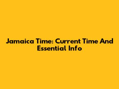 Jamaica Time: Current Time And Essential Info