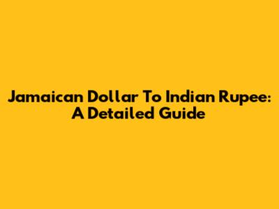 Jamaican Dollar To Indian Rupee: A Detailed Guide