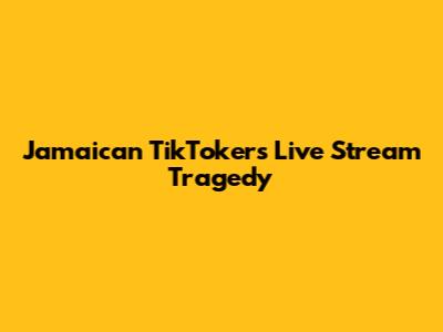 Jamaican TikToker's Live Stream Tragedy