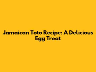 Jamaican Toto Recipe: A Delicious Egg Treat
