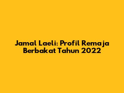 Jamal Laeli: Profil Remaja Berbakat Tahun 2022