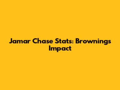 Jamar Chase Stats: Browning's Impact