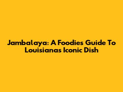 Jambalaya: A Foodie's Guide To Louisiana's Iconic Dish