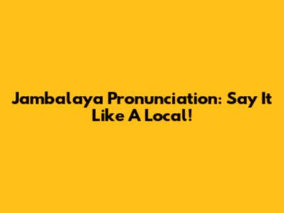 Jambalaya Pronunciation: Say It Like A Local!