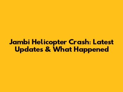 Jambi Helicopter Crash: Latest Updates & What Happened