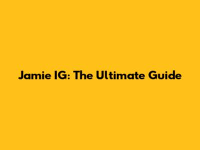 Jamie IG: The Ultimate Guide