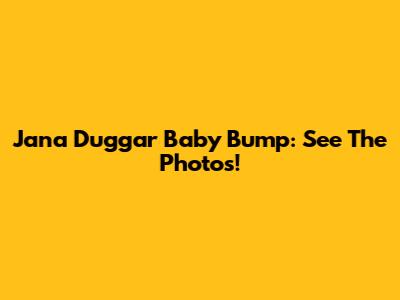 Jana Duggar Baby Bump: See The Photos!