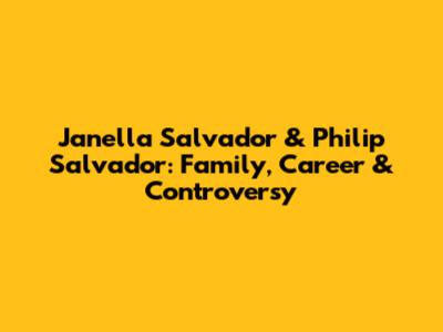 Janella Salvador & Philip Salvador: Family, Career & Controversy