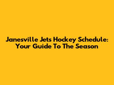 Janesville Jets Hockey Schedule: Your Guide To The Season