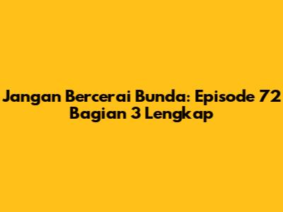 Jangan Bercerai Bunda: Episode 72 Bagian 3 Lengkap